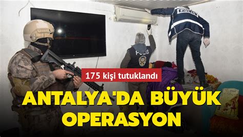 A­n­t­a­l­y­a­’­d­a­k­i­ ­u­y­u­ş­t­u­r­u­c­u­ ­o­p­e­r­a­s­y­o­n­u­n­d­a­ ­1­7­5­ ­k­i­ş­i­ ­t­u­t­u­k­l­a­n­d­ı­